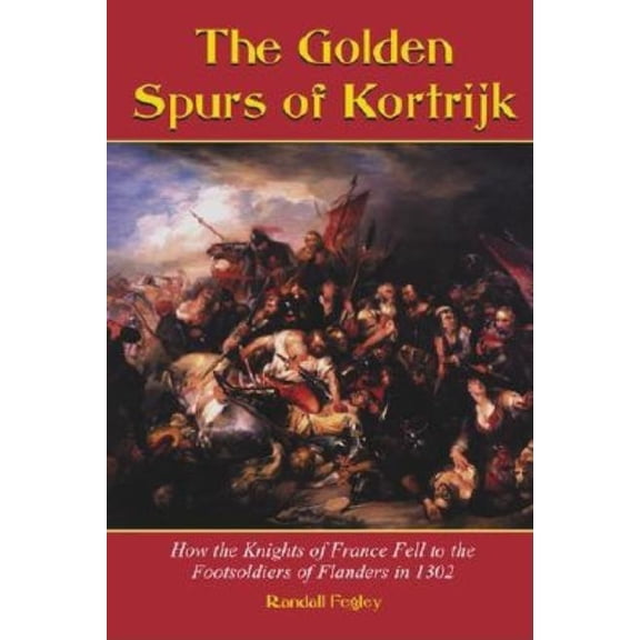 The Golden Spurs of Kortrijk: How the Knights of France Fell to the Foot Soldiers of Flanders in 1302, (Paperback)