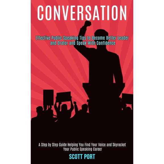 Conversation: Effective Public Speaking Tips to Become Better Leader and Orator and Speak With Confidence (A Step by Ste, (Paperback)
