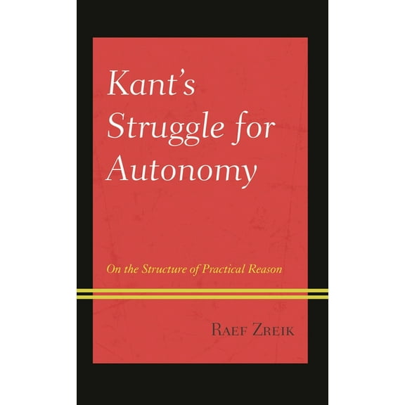 Contemporary Studies in Idealism Kant's Struggle for Autonomy: On the Structure of Practical Reason, (Hardcover)