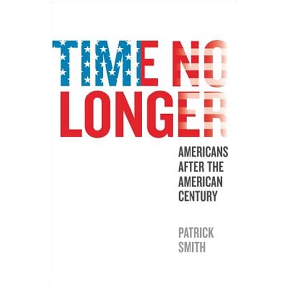 Pre-Owned Time No Longer: Americans After the American Century (Hardcover) 0300176562 9780300176568