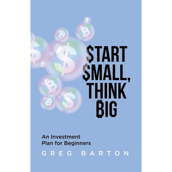 Start Small, Think Big: An Investment Plan For Beginners, (Paperback)