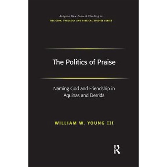 Pre-Owned Routledge New Critical Thinking in Relig The Politics of Praise: Naming God and Friendship in Aquinas and Derrida, (Paperback)
