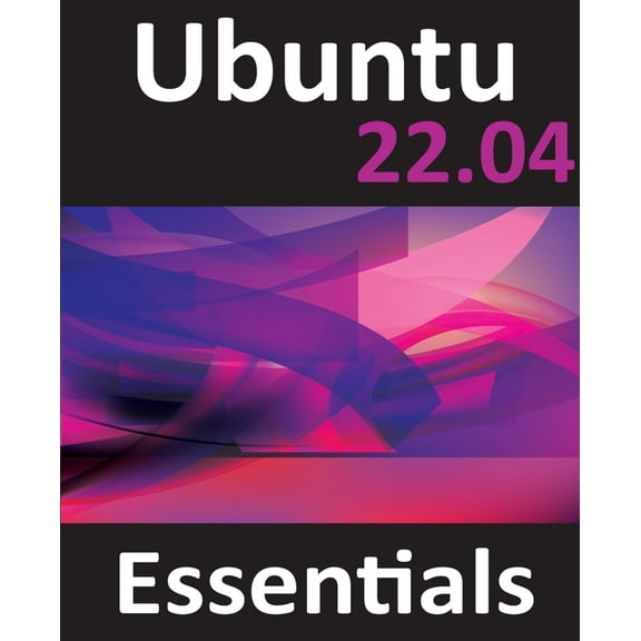 Ubuntu 22.04 Essentials: A Guide to Ubuntu 22.04 Desktop and Server Editions, (Paperback)