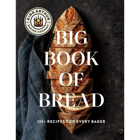 King Arthur King Arthur Baking Company: The King Arthur Baking Company Big Book of Bread: 125  Recipes for Every Baker (a Cookbook) (Hardcover)