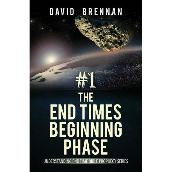 Understanding End Time Bible Prophecy: # 1: The End Times Beginning Phase: Understanding End Time Bible Prophecy Series (Series #1) (Paperback)