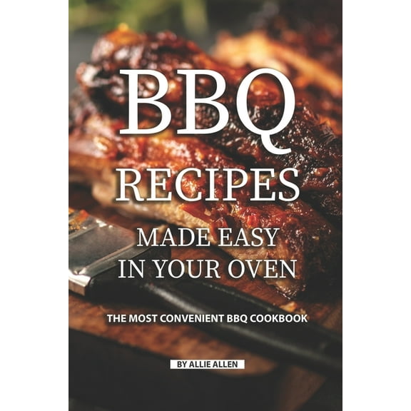 BBQ Recipes Made Easy in Your Oven: The Most Convenient BBQ Cookbook, (Paperback)