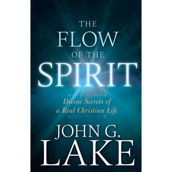 The Flow of the Spirit: Divine Secrets of a Real Christian Life, (Paperback)