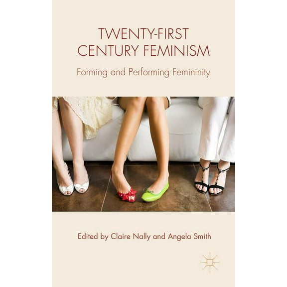 Twenty-First Century Feminism: Forming and Performing Femininity, (Hardcover)