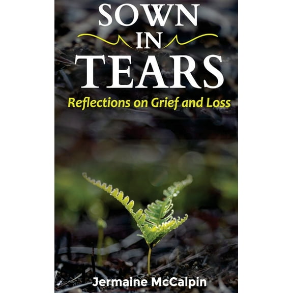 Sown in Tears: Reflections on Grief and Loss, (Hardcover)