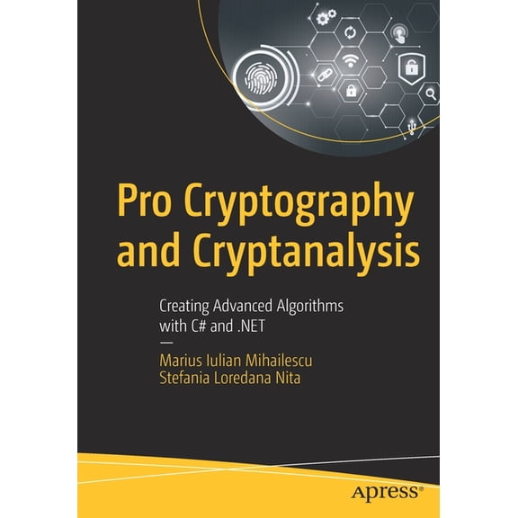 Pro Cryptography and Cryptanalysis: Creating Advanced Algorithms with C# and .Net, (Paperback)