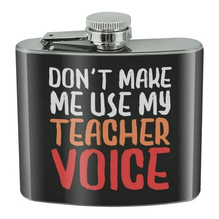 

Don t Make Me Use My Teacher Voice Funny Stainless Steel 5oz Hip Drink Kidney Flask