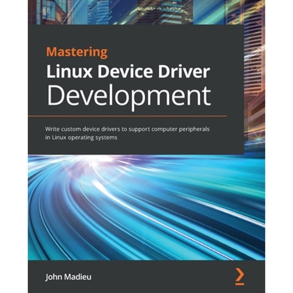 Pre-Owned Mastering Linux Device Driver Development: Write custom device drivers to support computer peripherals in Linux operating systems (Paperback) 178934204X 9781789342048