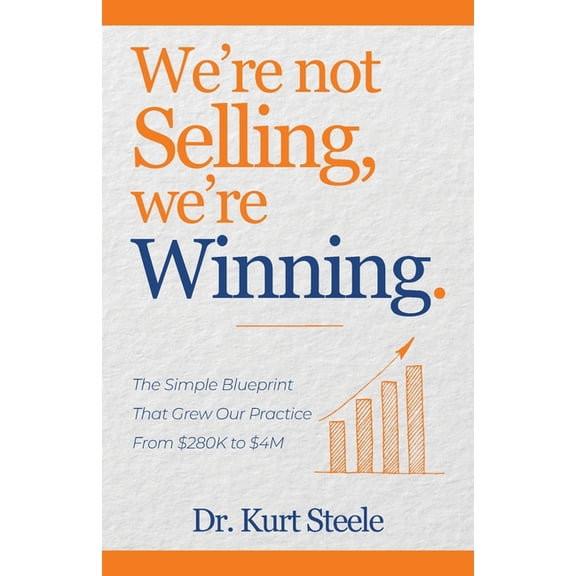 We're Not Selling, We're Winning: The Simple Blueprint That Grew Our Practice from $280K to $4M, (Paperback)