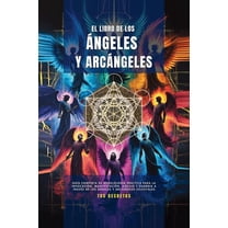 El Libro De Los ángeles Y Arcángeles: GuÃa Completa De AngelologÃa Práctica Para La Invocación, Manifestación, Auxilio Y, (Paperback)