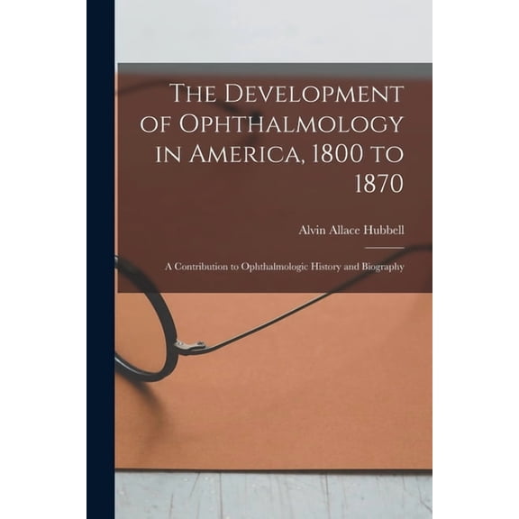 The Development of Ophthalmology in America, 1800 to 1870, (Paperback)