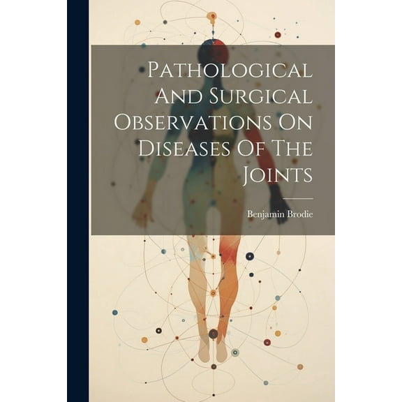 Pathological And Surgical Observations On Diseases Of The Joints (Paperback)