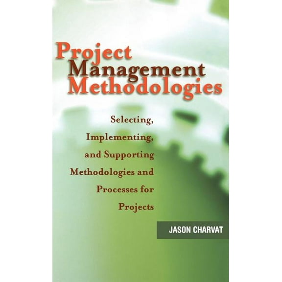 Project Management Methodologies: Selecting, Implementing, and Supporting Methodologies and Processes for Projects, (Hardcover)