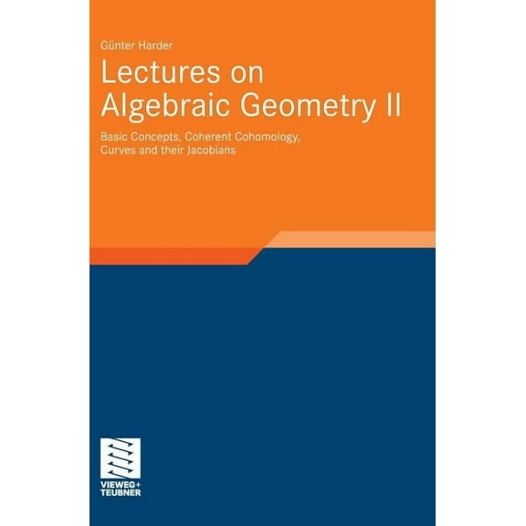 Aspects of Mathematics Lectures on Algebraic Geometry II: Basic Concepts, Coherent Cohomology, Curves and Their Jacobians, Book 39, (Hardcover)