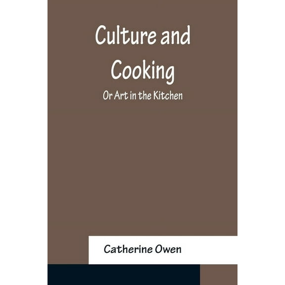 Culture and Cooking; Or Art in the Kitchen, (Paperback)
