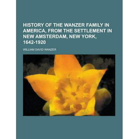 History of the Wanzer Family in America, from the Settlement in New Amsterdam, New York,