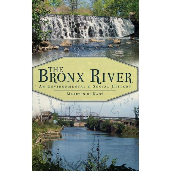 The Bronx River: An Environmental & Social History, (Hardcover)