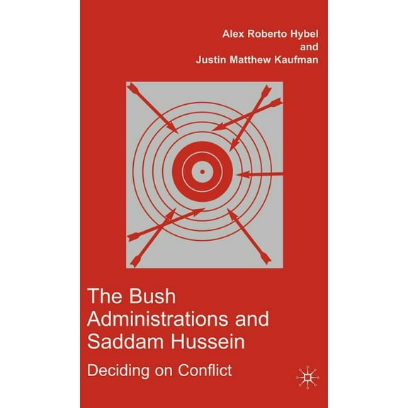 Advances in Foreign Policy Analysis The Bush Administrations and Saddam Hussein: Deciding on Conflict, (Hardcover)