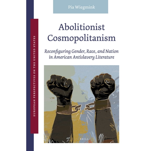 Abolitionist Cosmopolitanism: Reconfiguring Gender, Race, and Nation in American Antislavery Literature, (Hardcover)