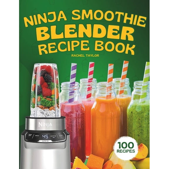 Ninja Smoothie Blender Recipe Book: 100 Delicious Recipes for Fruity, Green, Vegetable, and Chocolate-Based Smoothies, (Paperback)