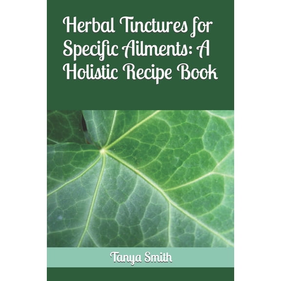 Herbal Tinctures for Specific Ailments: A Holistic Recipe Book (Paperback)