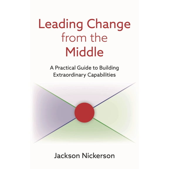 Leading Change from the Middle: A Practical Guide to Building Extraordinary Capabilities, (Paperback)