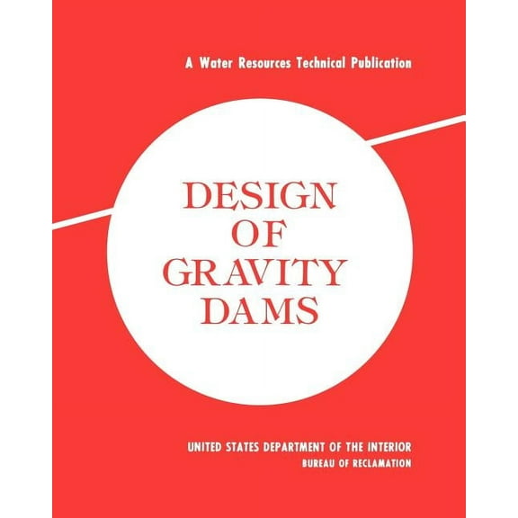 Design of Gravity Dams: Design Manual for Concrete Gravity Dams (A Water Resources Technical Publication) (Paperback)