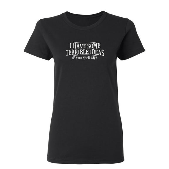 I Have Some Terrible Ideas If You Need Any Sarcastic Novelty Gift Idea Adult Humor Funny Women's Casual Tees