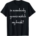 thumbnail image 1 of Is Somebody Gonna Match My Freak? Funny Questioning T-Shirt - White - S, 1 of 2