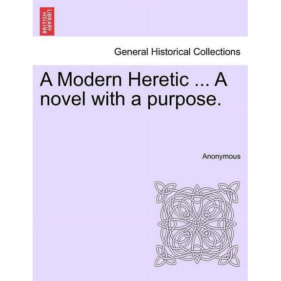 A Modern Heretic ... a Novel with a Purpose. (Paperback)