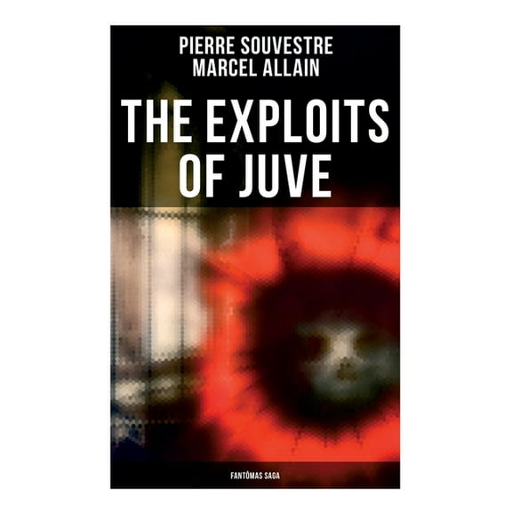 The Exploits of Juve: FantÃ´mas Saga, (Paperback)