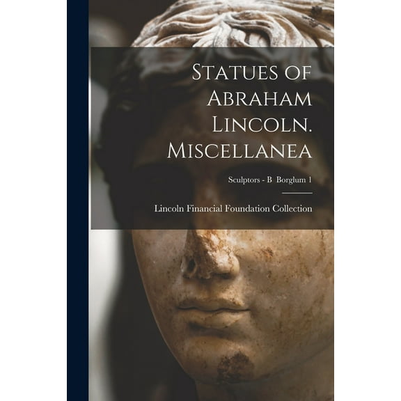 Statues of Abraham Lincoln. Miscellanea; Sculptors - B Borglum 1 (Paperback)