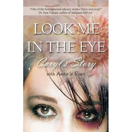 Look Me In The Eye Caryl S Story About Overcoming Childhood Abuse Abandonment Issues Love