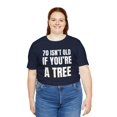 thumbnail image 5 of 70 isn't old if you're a tree funny 70th birthday party bday Unisex T-shirt, 5 of 8