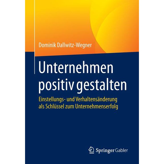 Unternehmen Positiv Gestalten: Einstellungs- Und Verhaltensänderung ALS Schlüssel Zum Unternehmenserfolg, (Paperback)