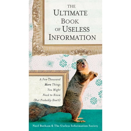 The Ultimate Book of Useless Information : A Few Thousand More Things You Might Need to Know (But Probably Don't)