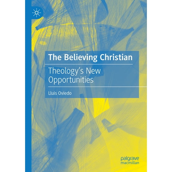 The Believing Christian: Theology's New Opportunities, (Hardcover)