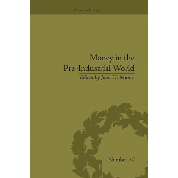 Financial History Money in the Pre-Industrial World: Bullion, Debasements and Coin Substitutes, (Paperback)