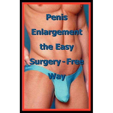 Penis Enlargement the Easy Surgery-Free Way (Whats The Best Penis Enlargement)