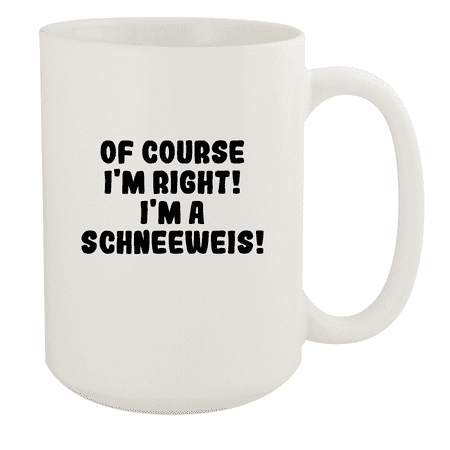 

Of Course I m Right! I m A Schneeweis! - Ceramic 15oz White Mug White