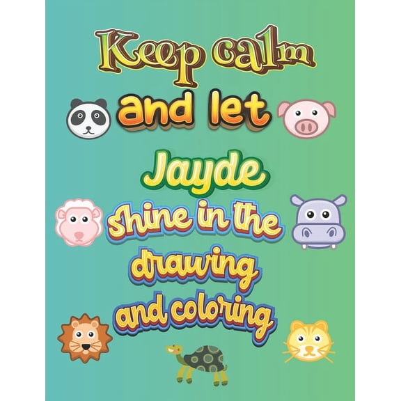 keep calm and let Jayde shine in the drawing and coloring : This drawing and coloring book can be given as a gift on Christmas and on all occasions to the most beautiful girl named Jayde (Paperback)