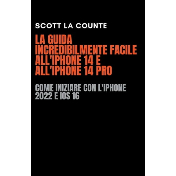 La Guida Incredibilmente Facile All'iPhone 14 E All'iPhone 14 Pro: Come Iniziare Con L'iPhone 2022 E iOS , (Paperback)