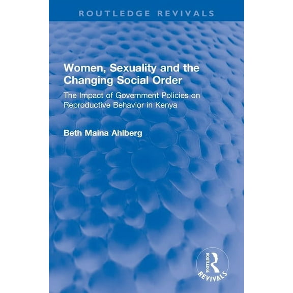 Routledge Revivals Women, Sexuality and the Changing Social Order: The Impact of Government Policies on Reproductive Behavior in Kenya, (Paperback)