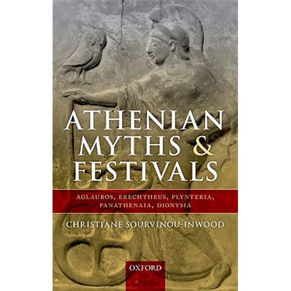 Athenian Myths and Festivals: Aglauros, Erechtheus, Plynteria, Panathenaia, Dionysia, (Hardcover)