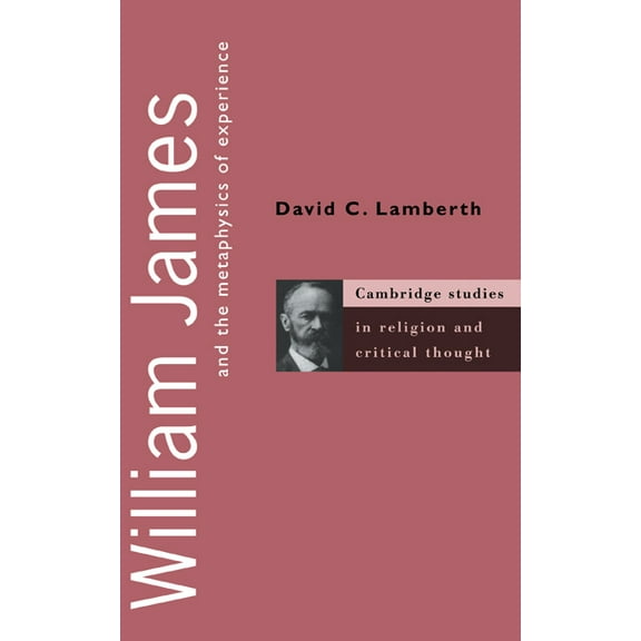 Cambridge Studies in Religion and Critic William James and the Metaphysics of Experience, Book 5, (Hardcover)