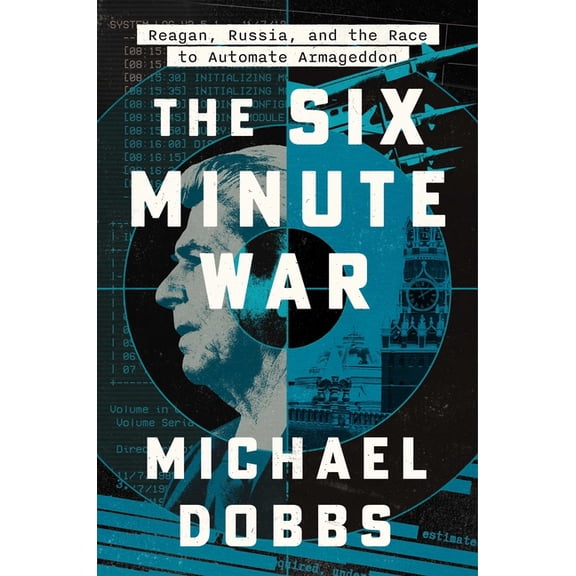 The Six Minute War: Reagan, Russia and the Race to Automate Armageddon, (Hardcover)